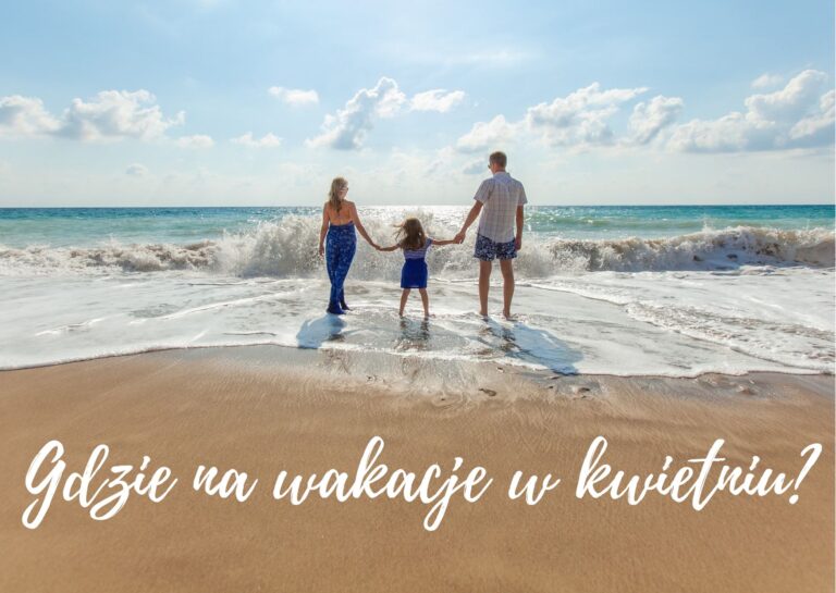 Gdzie na wakacje w kwietniu?