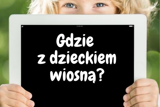 Gdzie wiosną z dzieckiem? gdzie wiosną z dzieckiem w Polsce weekend kwiecień maj oferty hoteli pakiety promocje